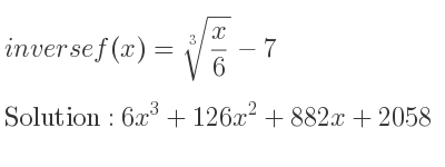 The inverse of f(x)=\sqrt[3]{x/6}-7 is 6x^3+126x^2+882x+2058